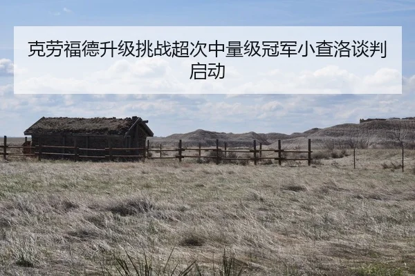 克劳福德升级挑战超次中量级冠军小查洛谈判启动